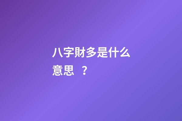 八字財多是什么意思？